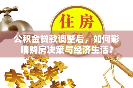 宁晋公积金贷款调整后，如何影响购房决策与经济生活？