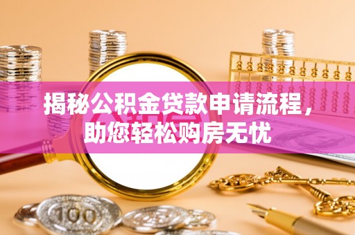 宁晋揭秘公积金贷款申请流程，助您轻松购房无忧
