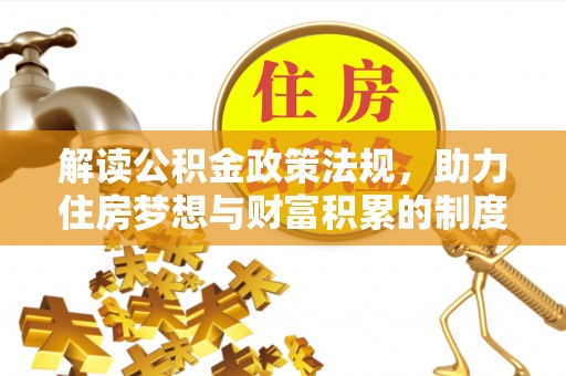 宁晋解读公积金政策法规，助力住房梦想与财富积累的制度基石