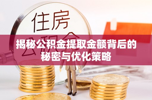 宁晋揭秘公积金提取金额背后的秘密与优化策略