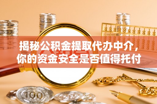 宁晋揭秘公积金提取代办中介，你的资金安全是否值得托付？