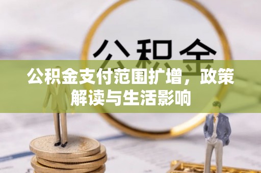 宁晋公积金支付范围扩增，政策解读与生活影响