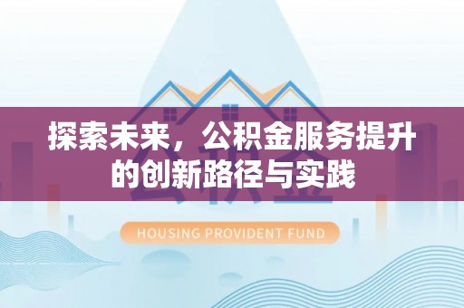 宁晋探索未来，公积金服务提升的创新路径与实践