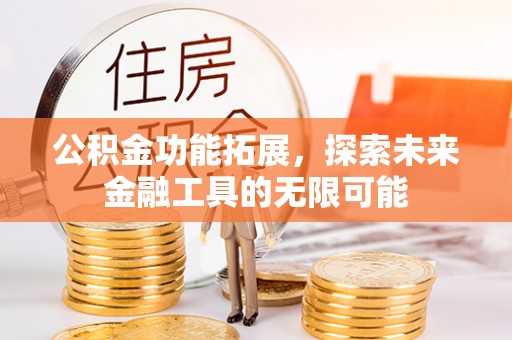 宁晋公积金功能拓展，探索未来金融工具的无限可能