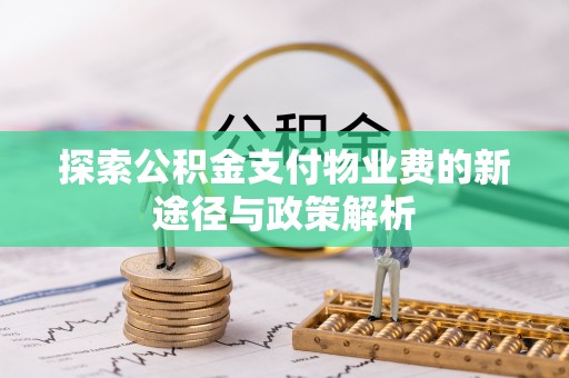 宁晋探索公积金支付物业费的新途径与政策解析