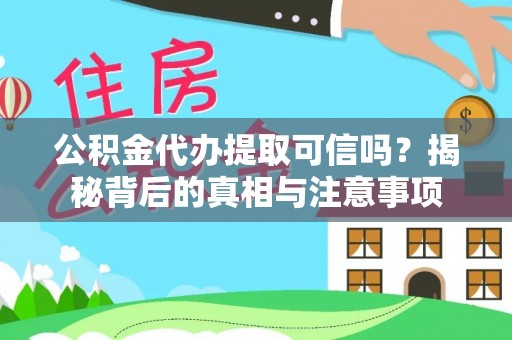 宁晋公积金代办提取可信吗？揭秘背后的真相与注意事项