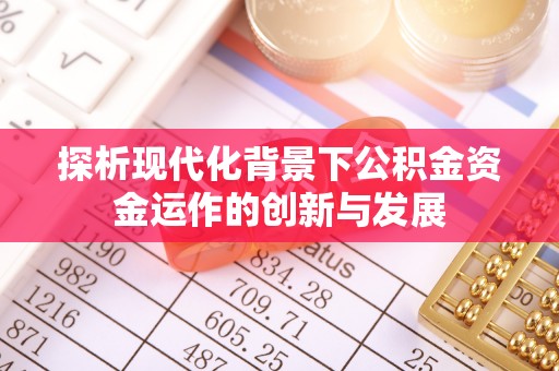 宁晋探析现代化背景下公积金资金运作的创新与发展