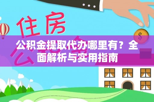宁晋公积金提取代办哪里有？全面解析与实用指南