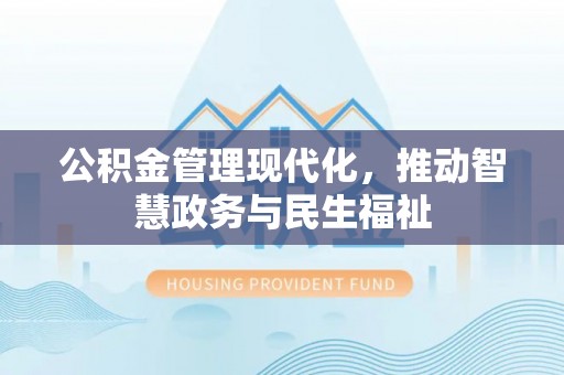 宁晋公积金管理现代化，推动智慧政务与民生福祉
