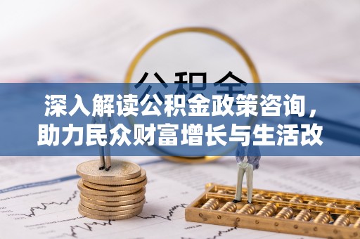 宁晋深入解读公积金政策咨询，助力民众财富增长与生活改善的智慧之选