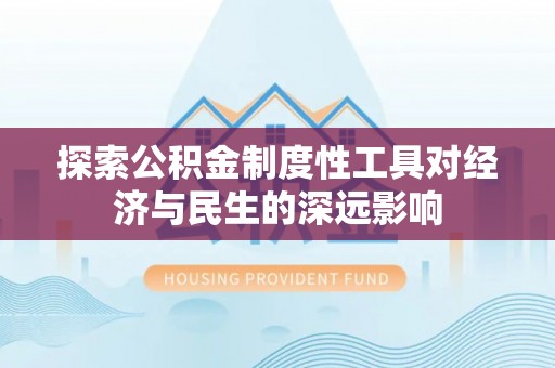 宁晋探索公积金制度性工具对经济与民生的深远影响