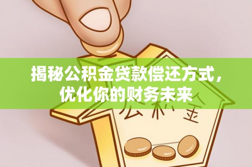 宁晋揭秘公积金贷款偿还方式，优化你的财务未来