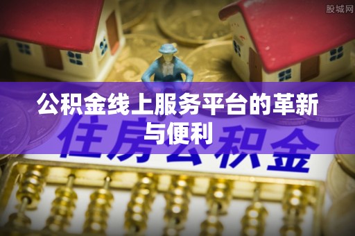 宁晋公积金线上服务平台的革新与便利