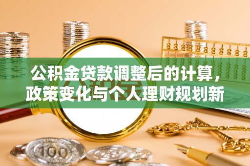宁晋公积金贷款调整后的计算，政策变化与个人理财规划新方向