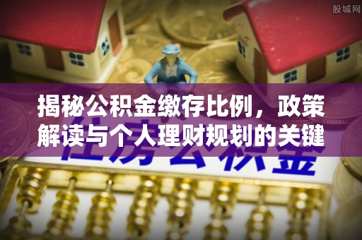 宁晋揭秘公积金缴存比例，政策解读与个人理财规划的关键