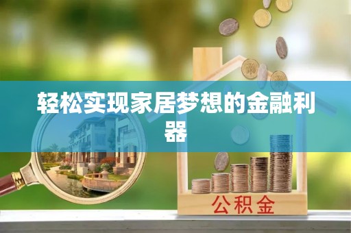 宁晋轻松实现家居梦想的金融利器