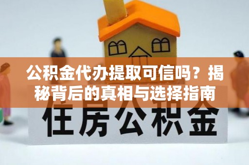 宁晋公积金代办提取可信吗？揭秘背后的真相与选择指南
