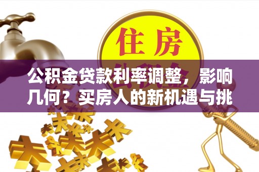 宁晋公积金贷款利率调整，影响几何？买房人的新机遇与挑战