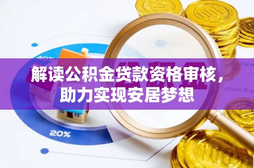宁晋解读公积金贷款资格审核，助力实现安居梦想