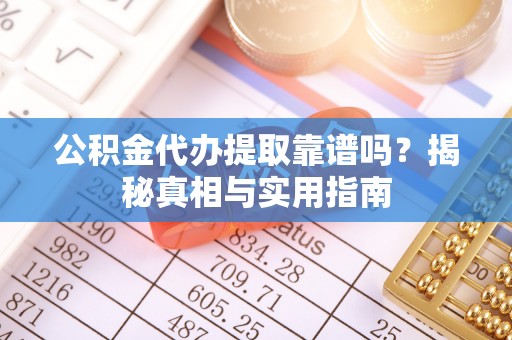 宁晋公积金代办提取靠谱吗？揭秘真相与实用指南