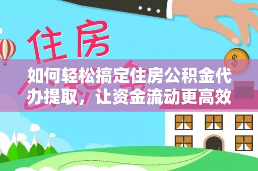 宁晋如何轻松搞定住房公积金代办提取，让资金流动更高效