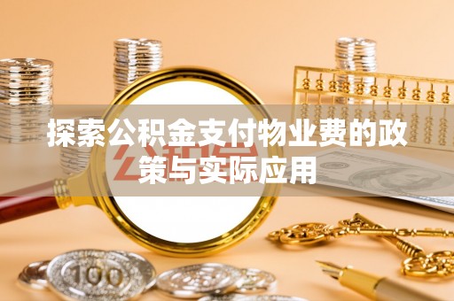 宁晋探索公积金支付物业费的政策与实际应用