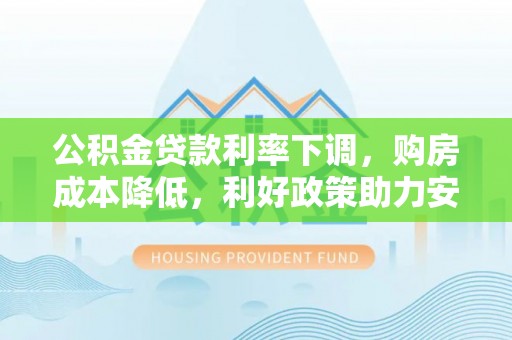 宁晋公积金贷款利率下调，购房成本降低，利好政策助力安居梦想