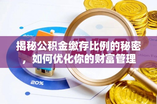 宁晋揭秘公积金缴存比例的秘密，如何优化你的财富管理