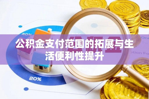 宁晋公积金支付范围的拓展与生活便利性提升