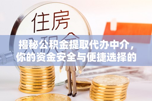 宁晋揭秘公积金提取代办中介，你的资金安全与便捷选择的平衡点