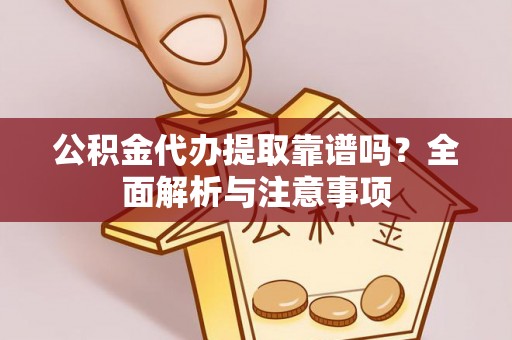 宁晋公积金代办提取靠谱吗？全面解析与注意事项