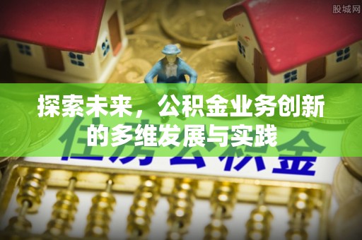 宁晋探索未来，公积金业务创新的多维发展与实践