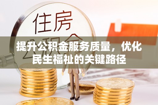 宁晋提升公积金服务质量，优化民生福祉的关键路径