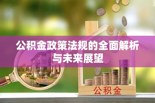 宁晋公积金政策法规的全面解析与未来展望
