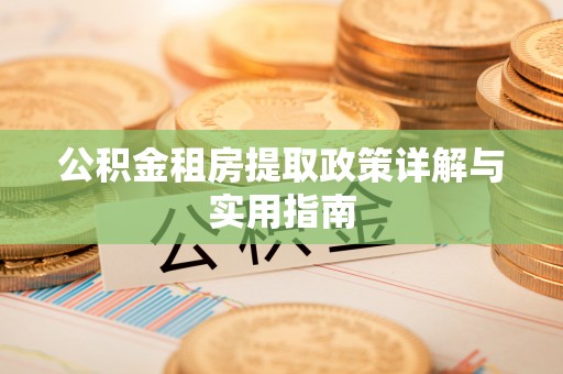 宁晋公积金租房提取政策详解与实用指南