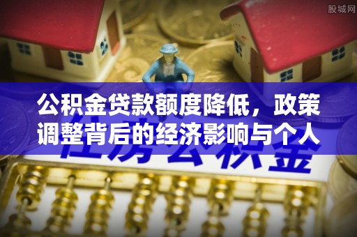 宁晋公积金贷款额度降低，政策调整背后的经济影响与个人应对策略