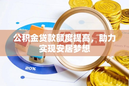 宁晋公积金贷款额度提高，助力实现安居梦想