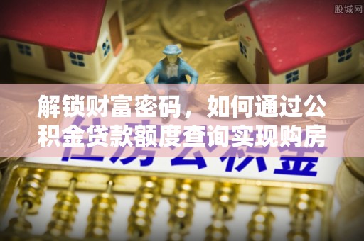 宁晋解锁财富密码，如何通过公积金贷款额度查询实现购房梦想