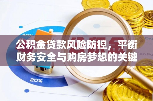 宁晋公积金贷款风险防控，平衡财务安全与购房梦想的关键