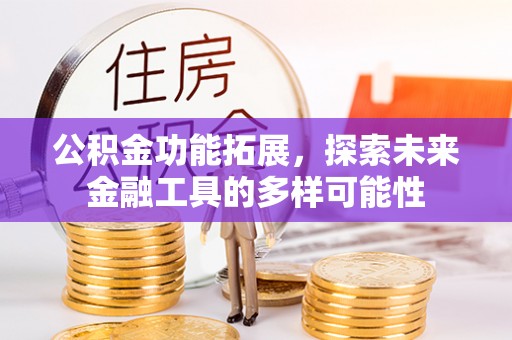 宁晋公积金功能拓展，探索未来金融工具的多样可能性