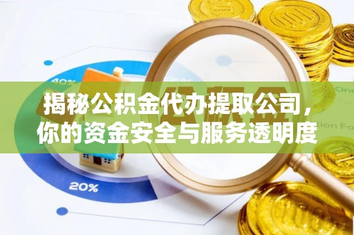 宁晋揭秘公积金代办提取公司，你的资金安全与服务透明度全解析