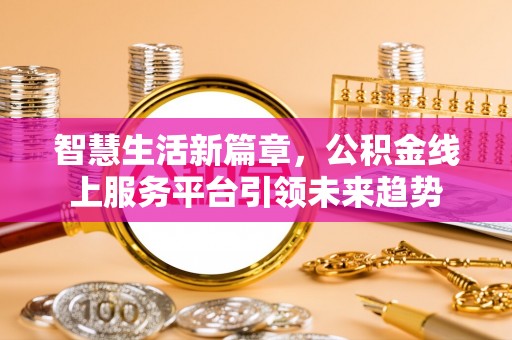宁晋智慧生活新篇章，公积金线上服务平台引领未来趋势