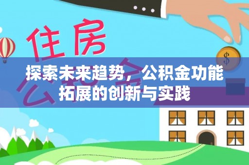 宁晋探索未来趋势，公积金功能拓展的创新与实践