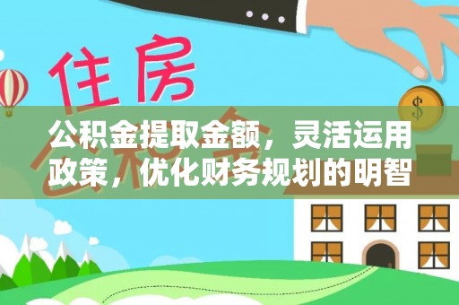 宁晋公积金提取金额，灵活运用政策，优化财务规划的明智选择