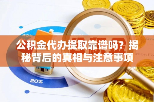 宁晋公积金代办提取靠谱吗？揭秘背后的真相与注意事项