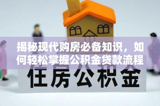 宁晋揭秘现代购房必备知识，如何轻松掌握公积金贷款流程
