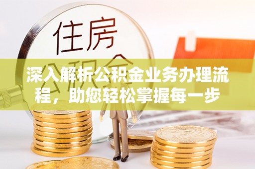 宁晋深入解析公积金业务办理流程，助您轻松掌握每一步