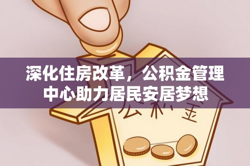 宁晋深化住房改革，公积金管理中心助力居民安居梦想