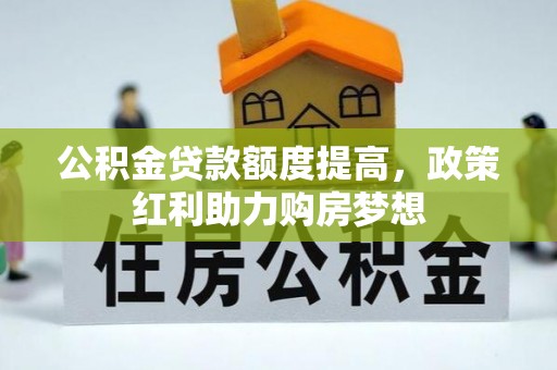 宁晋公积金贷款额度提高，政策红利助力购房梦想