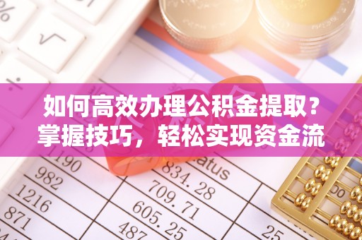 宁晋如何高效办理公积金提取？掌握技巧，轻松实现资金流动